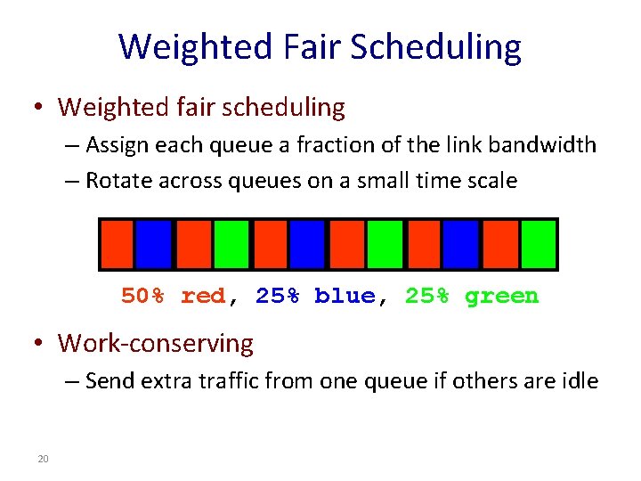Weighted Fair Scheduling • Weighted fair scheduling – Assign each queue a fraction of