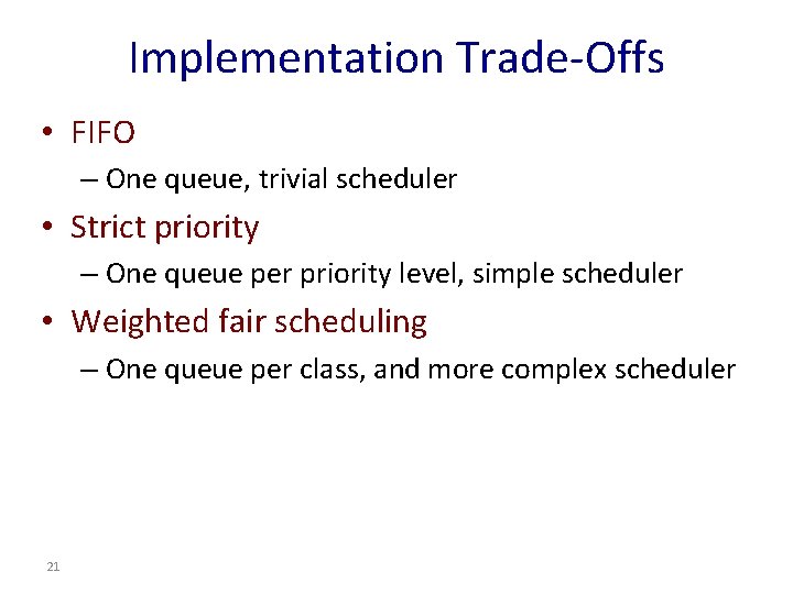 Implementation Trade-Offs • FIFO – One queue, trivial scheduler • Strict priority – One