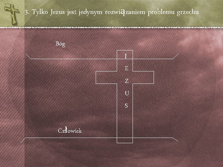 3. Tylko Jezus jest jedynym rozwiązaniem problemu grzechu Bóg J E Z U S