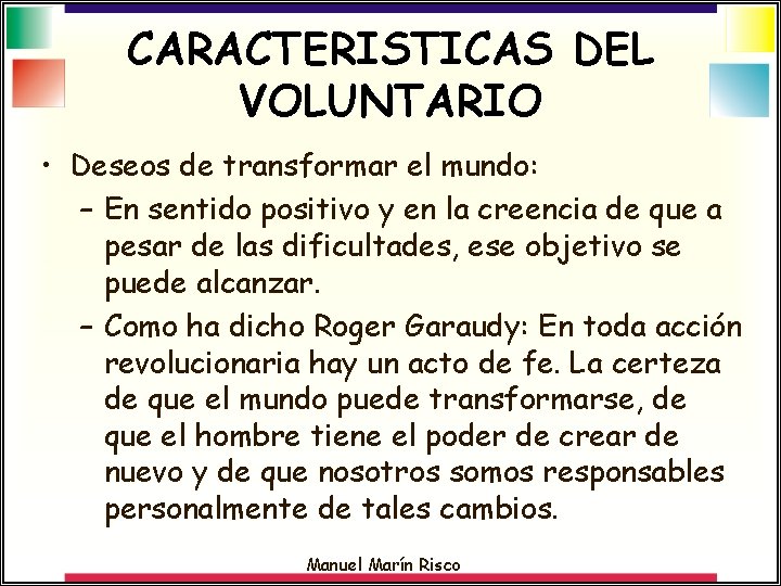 CARACTERISTICAS DEL VOLUNTARIO • Deseos de transformar el mundo: – En sentido positivo y