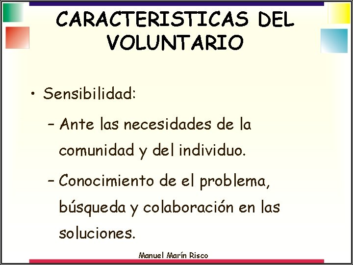 CARACTERISTICAS DEL VOLUNTARIO • Sensibilidad: – Ante las necesidades de la comunidad y del