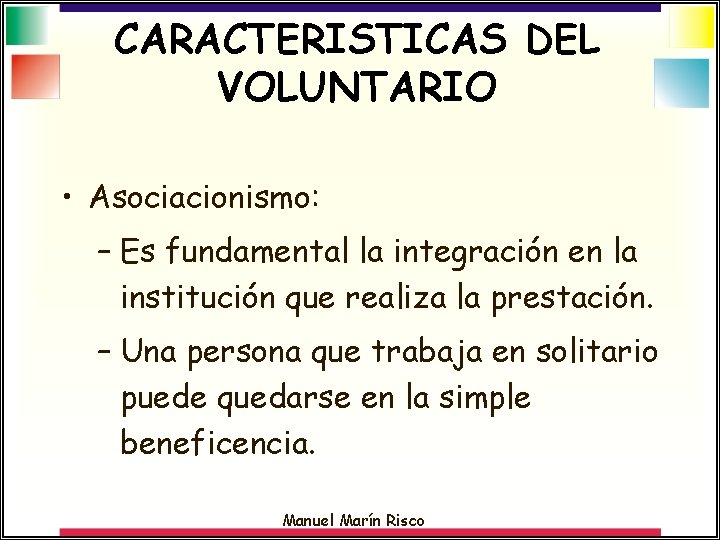 CARACTERISTICAS DEL VOLUNTARIO • Asociacionismo: – Es fundamental la integración en la institución que