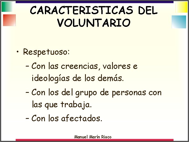 CARACTERISTICAS DEL VOLUNTARIO • Respetuoso: – Con las creencias, valores e ideologías de los