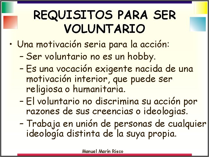 REQUISITOS PARA SER VOLUNTARIO • Una motivación seria para la acción: – Ser voluntario