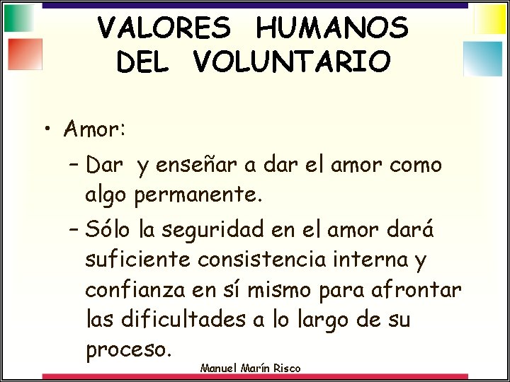 VALORES HUMANOS DEL VOLUNTARIO • Amor: – Dar y enseñar a dar el amor