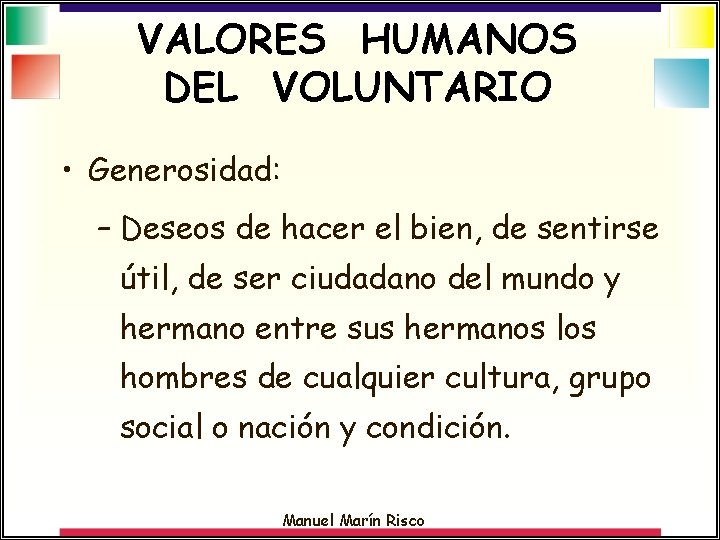 VALORES HUMANOS DEL VOLUNTARIO • Generosidad: – Deseos de hacer el bien, de sentirse