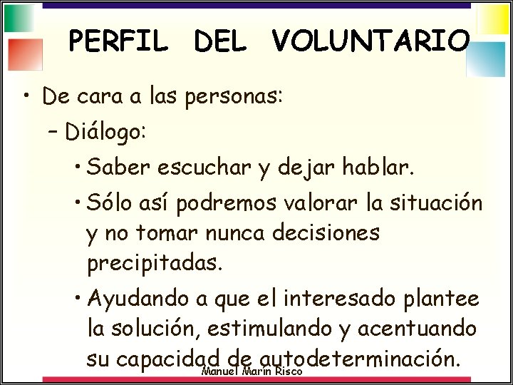 PERFIL DEL VOLUNTARIO • De cara a las personas: – Diálogo: • Saber escuchar