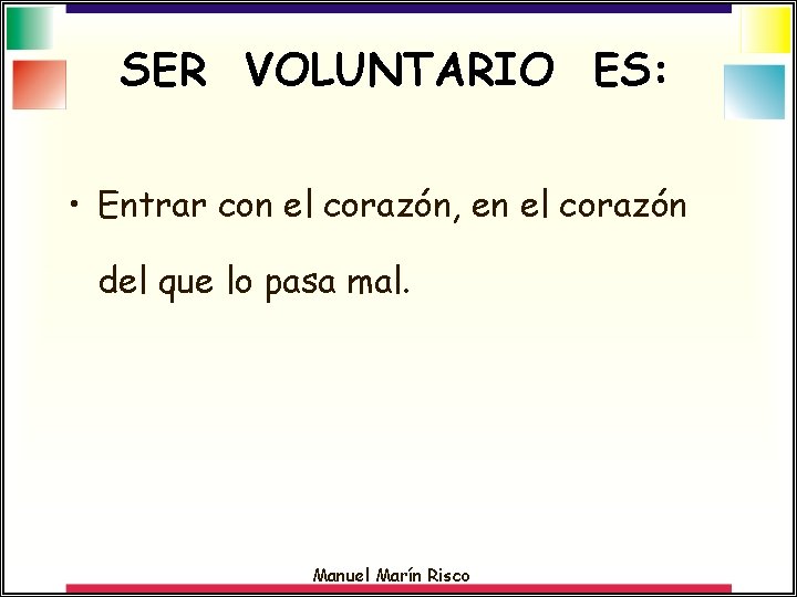 SER VOLUNTARIO ES: • Entrar con el corazón, en el corazón del que lo