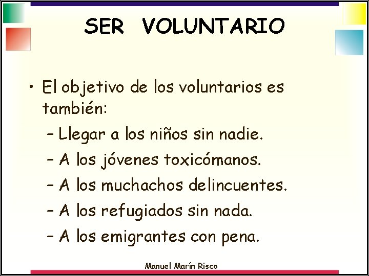 SER VOLUNTARIO • El objetivo de los voluntarios es también: – Llegar a los