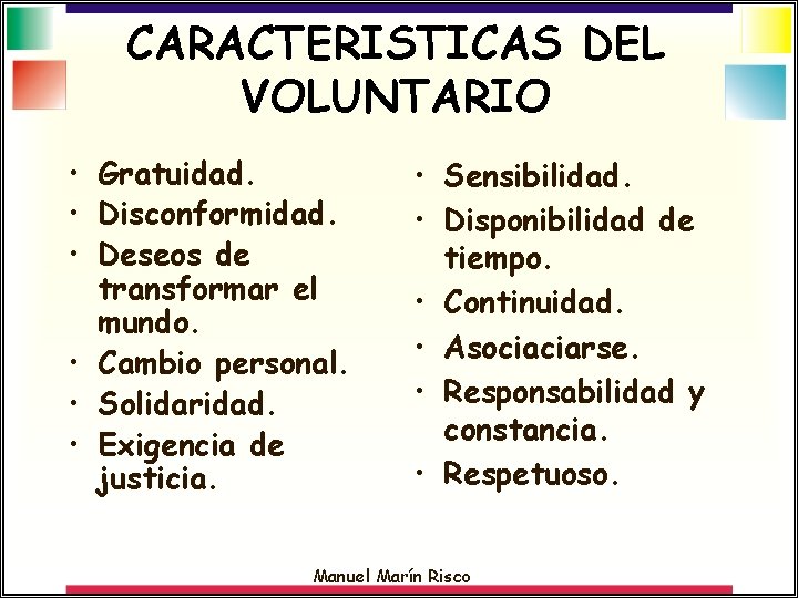 CARACTERISTICAS DEL VOLUNTARIO • Gratuidad. • Disconformidad. • Deseos de transformar el mundo. •