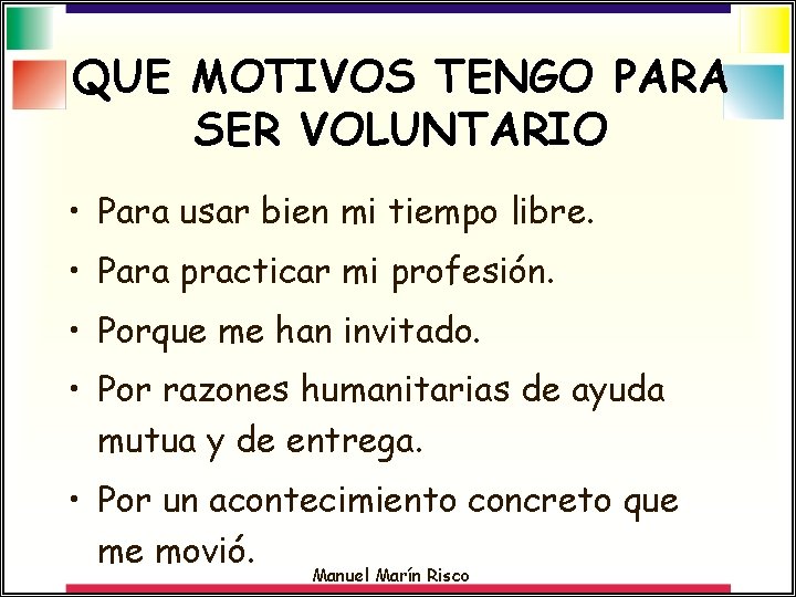 QUE MOTIVOS TENGO PARA SER VOLUNTARIO • Para usar bien mi tiempo libre. •