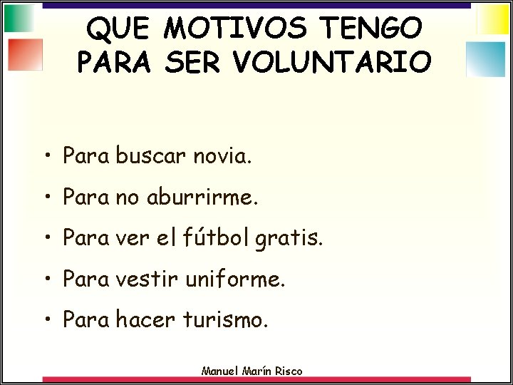 QUE MOTIVOS TENGO PARA SER VOLUNTARIO • Para buscar novia. • Para no aburrirme.