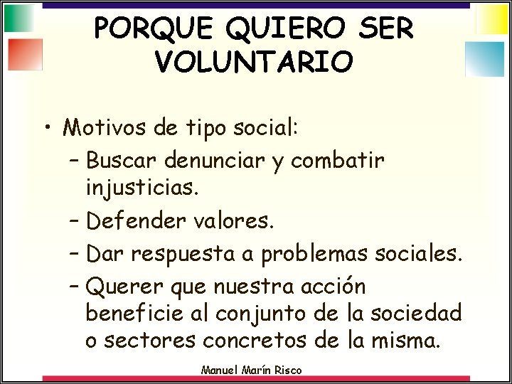 PORQUE QUIERO SER VOLUNTARIO • Motivos de tipo social: – Buscar denunciar y combatir