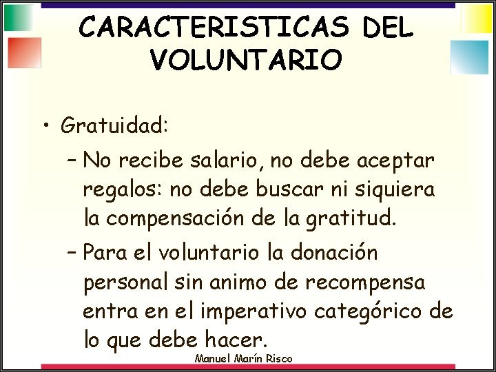 CARACTERISTICAS DEL VOLUNTARIO • Gratuidad: – No recibe salario, no debe aceptar regalos: no