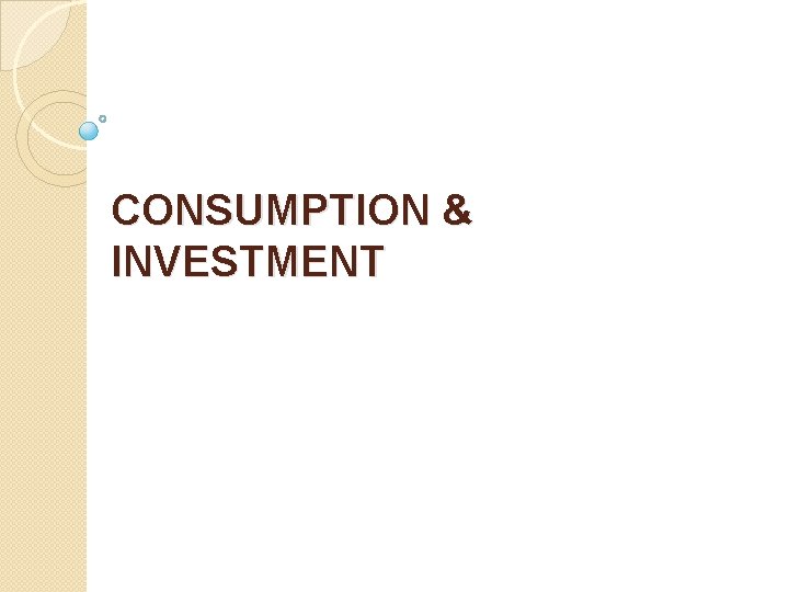 CONSUMPTION & INVESTMENT 