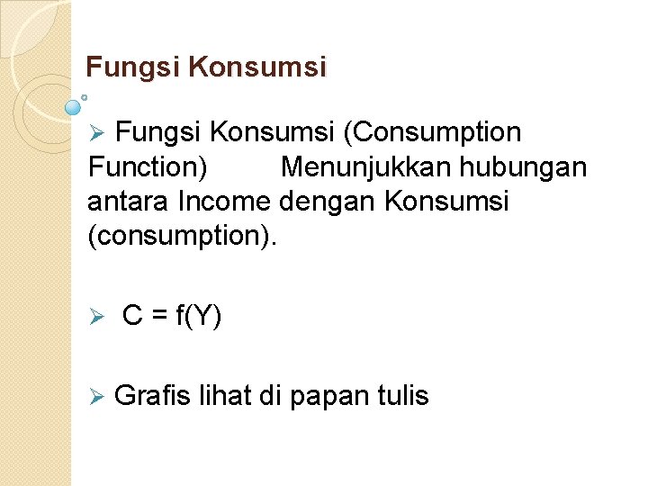Fungsi Konsumsi (Consumption Function) Menunjukkan hubungan antara Income dengan Konsumsi (consumption). Ø Ø Ø