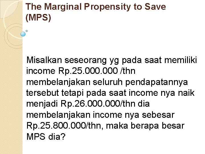 The Marginal Propensity to Save (MPS) Misalkan seseorang yg pada saat memiliki income Rp.