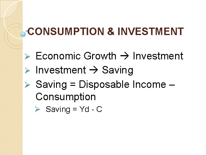 CONSUMPTION & INVESTMENT Economic Growth Investment Ø Investment Saving Ø Saving = Disposable Income