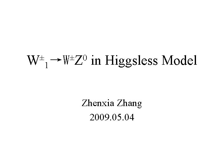 W± 1→W±Z 0 in Higgsless Model Zhenxia Zhang 2009. 05. 04 