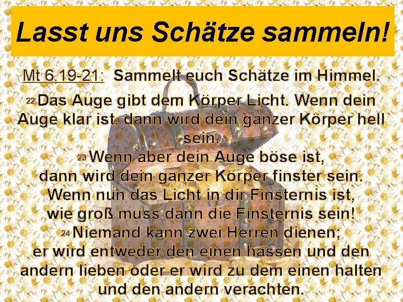 Lasst uns Schätze sammeln! Mt 6, 19 -21: Sammelt euch Schätze im Himmel. Das