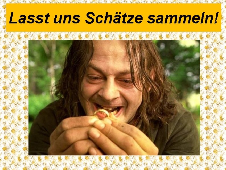 Lasst uns Schätze sammeln! 