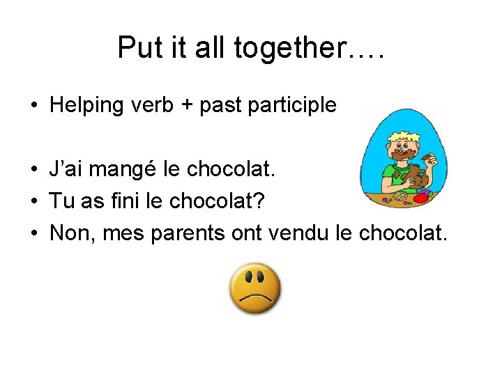 Put it all together…. • Helping verb + past participle • J’ai mangé le