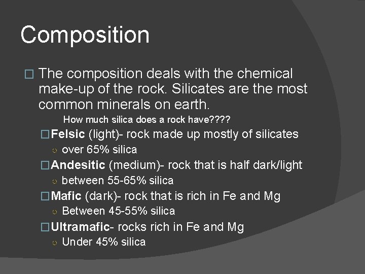 Composition � The composition deals with the chemical make-up of the rock. Silicates are