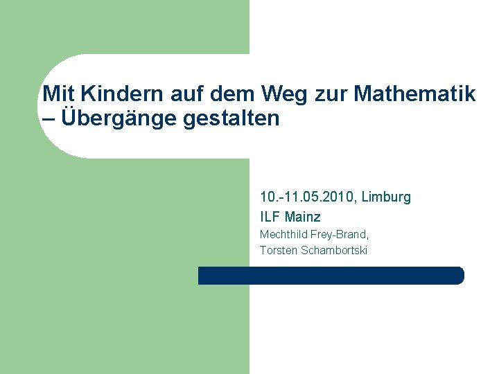 Mit Kindern auf dem Weg zur Mathematik – Übergänge gestalten 10. -11. 05. 2010,