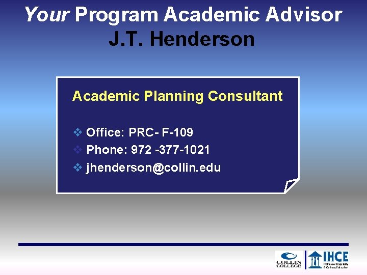 Your Program Academic Advisor J. T. Henderson Academic Planning Consultant v Office: PRC- F-109