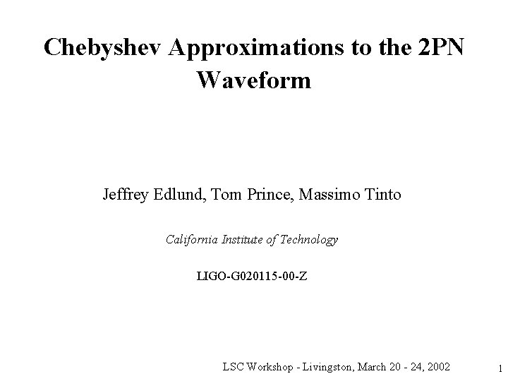 Chebyshev Approximations to the 2 PN Waveform Jeffrey Edlund, Tom Prince, Massimo Tinto California