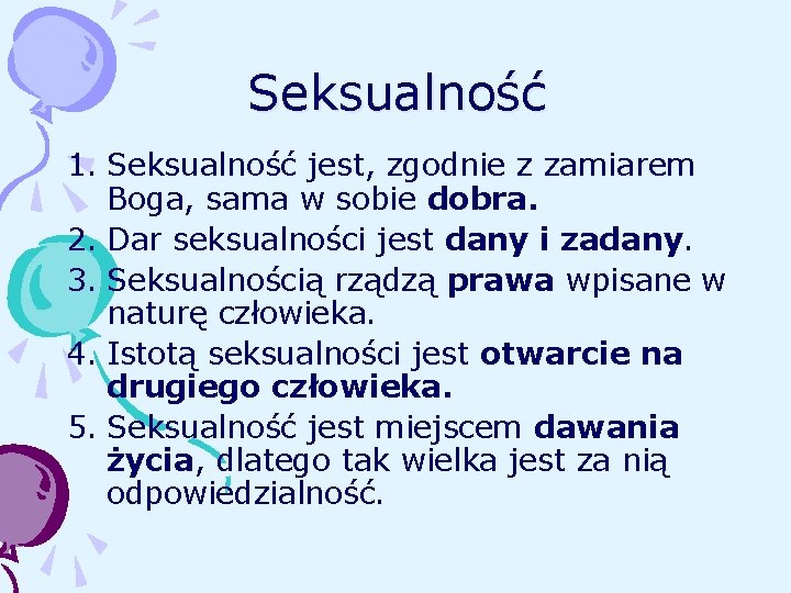 Seksualność 1. Seksualność jest, zgodnie z zamiarem Boga, sama w sobie dobra. 2. Dar