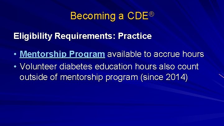 Becoming a CDE® Eligibility Requirements: Practice • • Mentorship Program available to accrue hours