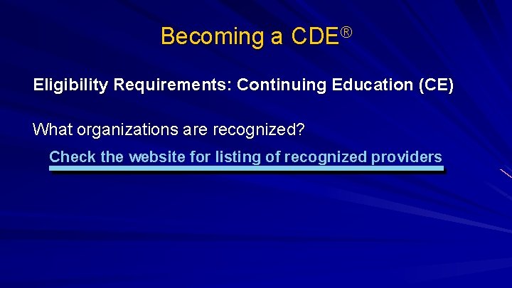 Becoming a CDE® Eligibility Requirements: Continuing Education (CE) What organizations are recognized? Check the