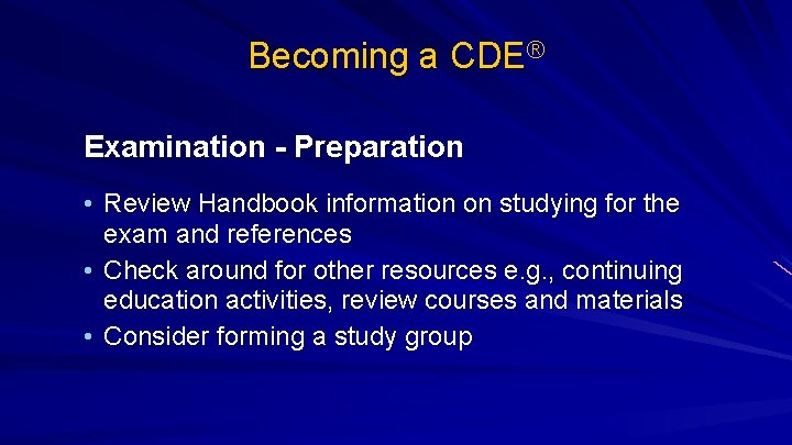 Becoming a CDE® Examination - Preparation • Review Handbook information on studying for the