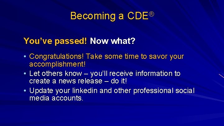 Becoming a CDE® You’ve passed! Now what? • Congratulations! Take some time to savor