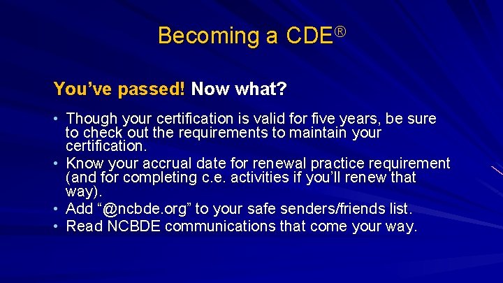Becoming a CDE® You’ve passed! Now what? • Though your certification is valid for