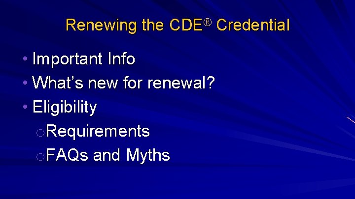 Renewing the CDE® Credential • Important Info • What’s new for renewal? • Eligibility