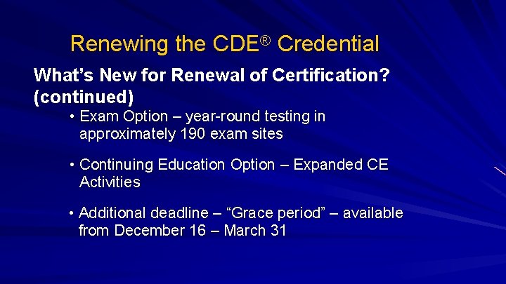 Renewing the CDE® Credential What’s New for Renewal of Certification? (continued) • Exam Option
