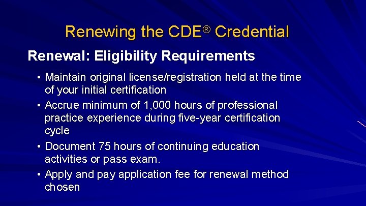 Renewing the CDE® Credential Renewal: Eligibility Requirements • Maintain original license/registration held at the