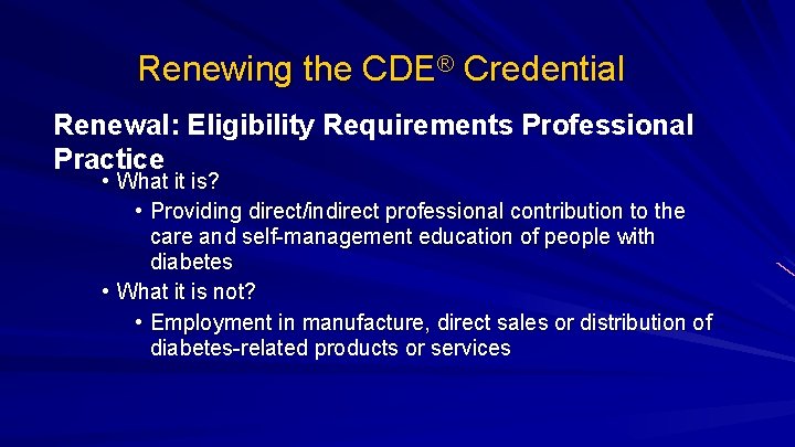 Renewing the CDE® Credential Renewal: Eligibility Requirements Professional Practice • What it is? •