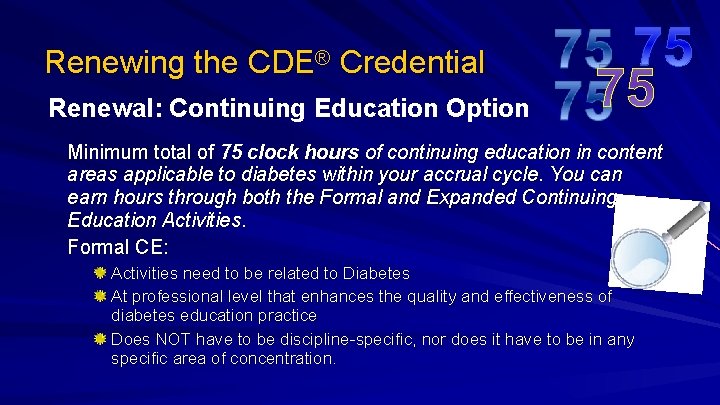 Renewing the CDE® Credential Renewal: Continuing Education Option 75 Minimum total of 75 clock