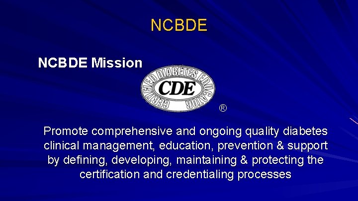 NCBDE Mission ® Promote comprehensive and ongoing quality diabetes clinical management, education, prevention &