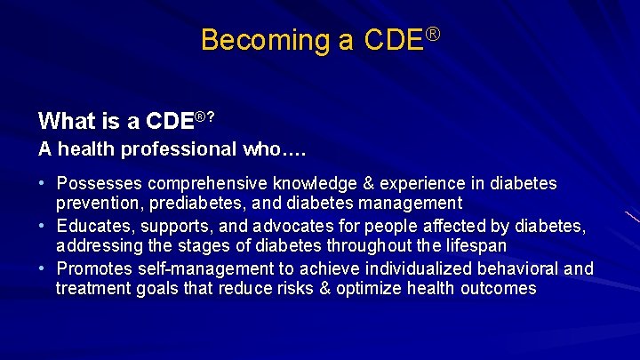 Becoming a CDE® What is a CDE®? A health professional who…. • Possesses comprehensive