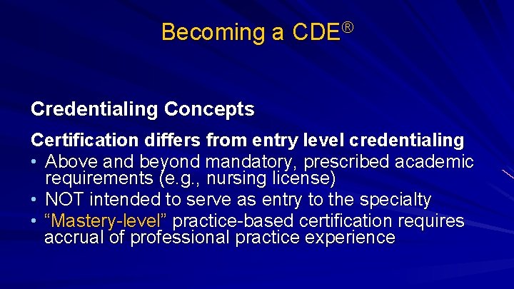Becoming a CDE® Credentialing Concepts Certification differs from entry level credentialing • Above and