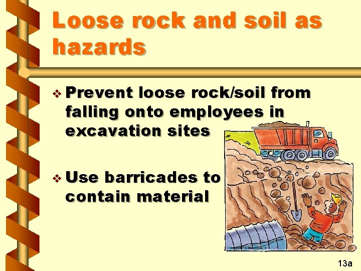 Loose rock and soil as hazards v Prevent loose rock/soil from falling onto employees