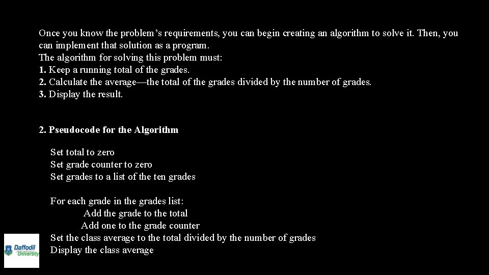 Once you know the problem’s requirements, you can begin creating an algorithm to solve