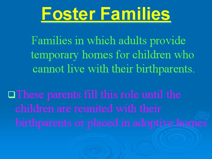 Foster Families in which adults provide temporary homes for children who cannot live with