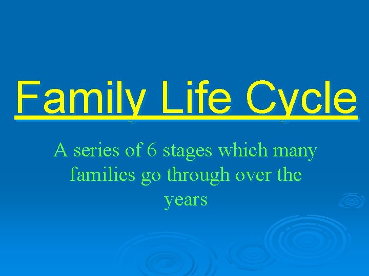 Family Life Cycle A series of 6 stages which many families go through over