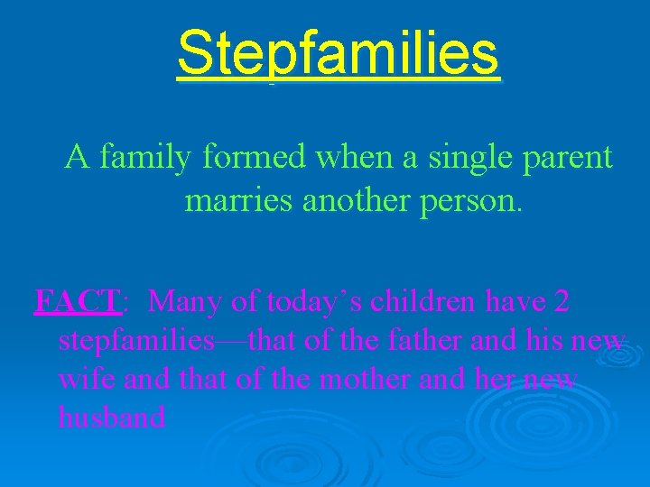 Stepfamilies A family formed when a single parent marries another person. FACT: Many of