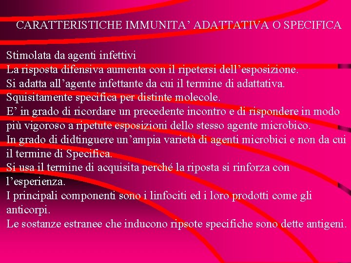 CARATTERISTICHE IMMUNITA’ ADATTATIVA O SPECIFICA Stimolata da agenti infettivi La risposta difensiva aumenta con